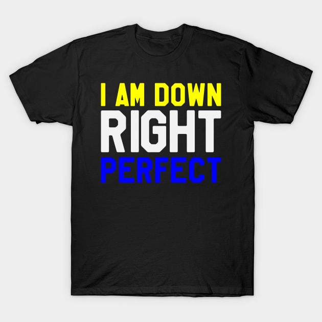 I Am Down Right Perfect - Down Syndrome Awareness T-Shirt by dumbstore